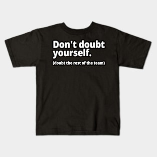 Don't doubt yourself. (doubt the rest of the team) Kids T-Shirt
